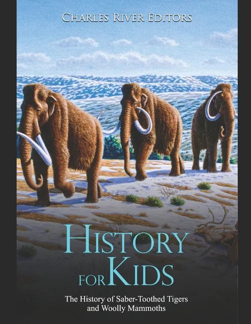 History for Kids: The History of Saber-Toothed Tigers and Woolly Mammoths - Paperback