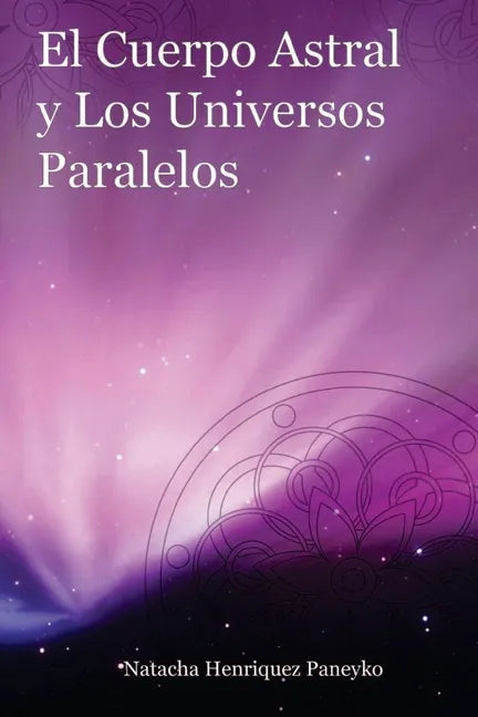 El Cuerpo Astral y los Universos Paralelos - Paperback