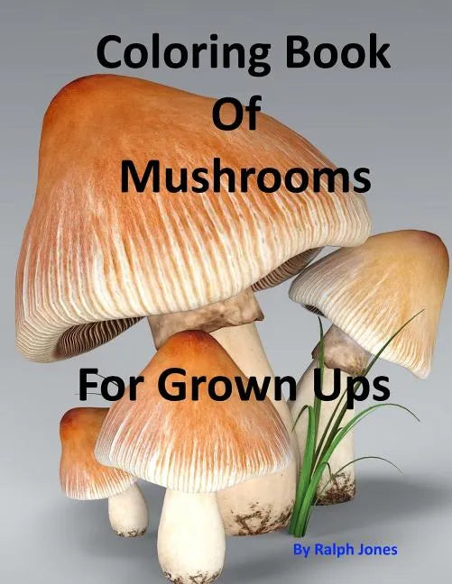 Coloring Book Of Mushrooms: Pictures Of Mushrooms For Grown UPs - Paperback