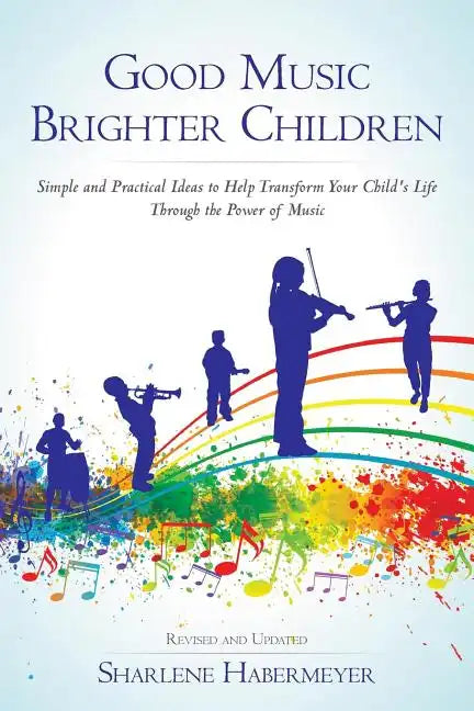 Good Music Brighter Children: Simple and Practical Ideas to Help Transform Your Child's Life Through the Power of Music - Paperback