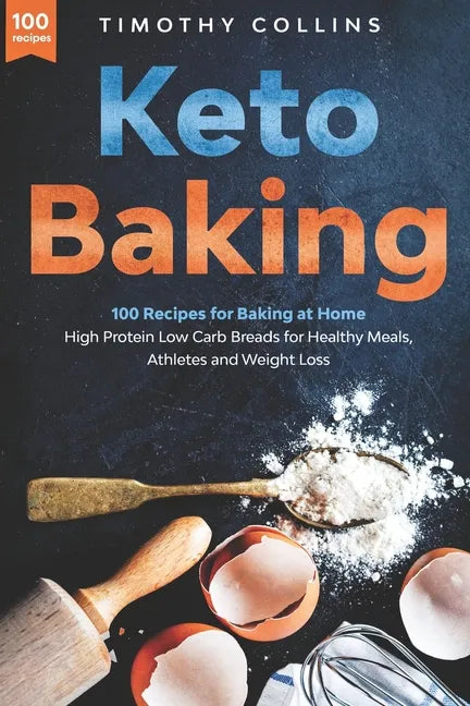 Keto Baking: 100 Recipes for Baking at Home High Protein Low Carb Breads for Healthy Meals, Athletes and Weight Loss - Paperback