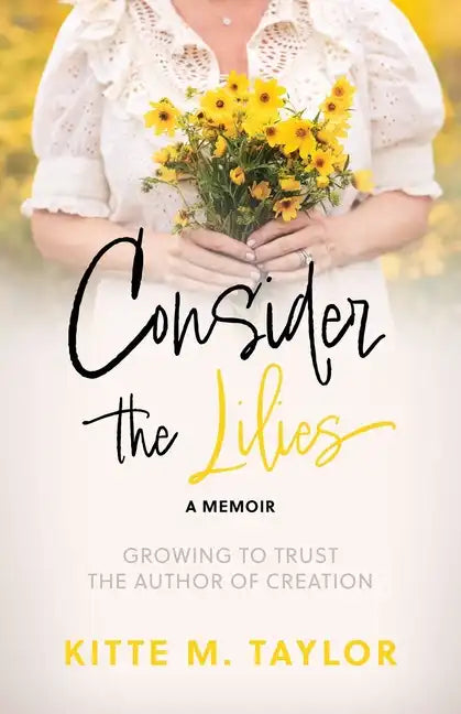 Consider the Lilies A Memoir: Growing to Trust the Author of Creation - Paperback