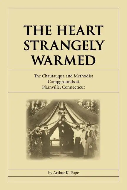 The Heart Strangely Warmed: The Chautauqua and Methodist Campgrounds at Plainville, Connecticut - Paperback