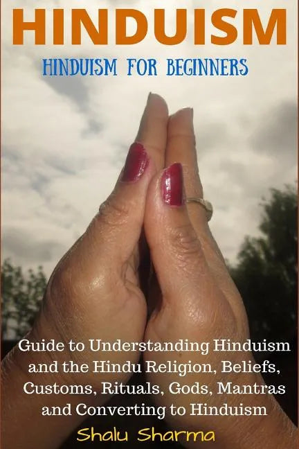 Hinduism: Hinduism for Beginners: Guide to Understanding Hinduism and the Hindu Religion, Beliefs, Customs, Rituals, Gods, Mantr - Paperback