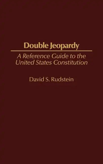 Double Jeopardy: A Reference Guide to the United States Constitution - Hardcover