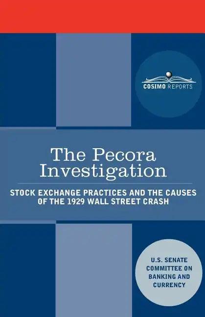 The Pecora Investigation: Stock Exchange Practices and the Causes of the 1929 Wall Street Crash - Paperback