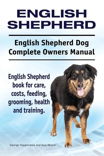 English Shepherd. English Shepherd Dog Complete Owners Manual. English Shepherd book for care, costs, feeding, grooming, health and training. - Paperback