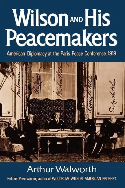 Wilson and His Peacemakers: American Diplomacy at the Paris Peace Conference, 1919 - Paperback