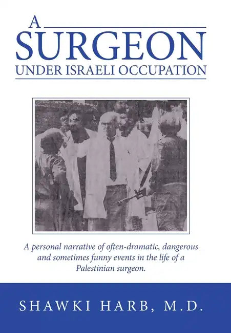 A Surgeon Under Israeli Occupation: A Personal Narrative of Often-Dramatic, Dangerous and Sometimes Funny Events in the Life of a Palestinian Surgeon. - Hardcover