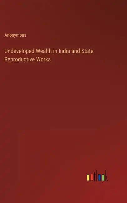 Undeveloped Wealth in India and State Reproductive Works - Hardcover