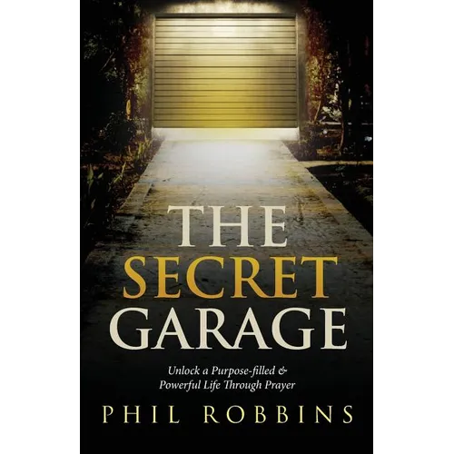 The Secret Garage: Unlock a Purpose-filled & Powerful Life Through Prayer - Paperback