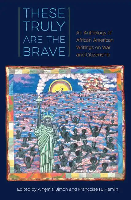 These Truly Are the Brave: An Anthology of African American Writings on War and Citizenship - Hardcover