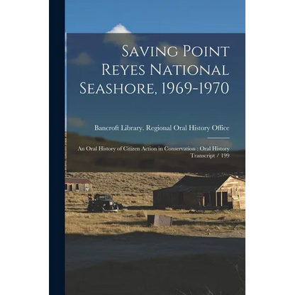 Saving Point Reyes National Seashore, 1969-1970: An Oral History of Citizen Action in Conservation: Oral History Transcript / 199 - Paperback