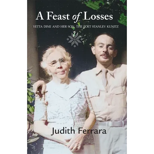 A Feast of Losses: Yetta Dine and Her Son, the Poet Stanley Kunitz - Hardcover