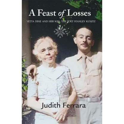 A Feast of Losses: Yetta Dine and Her Son, the Poet Stanley Kunitz - Hardcover