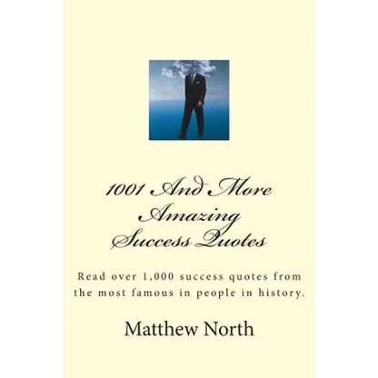 1001 And More Amazing Success Quotes: Read over 1,000 success quotes from the most famous in people in history. - Paperback