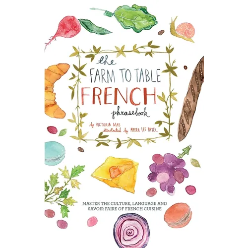 The Farm to Table French Phrasebook: Master the Culture, Language and Savoir Faire of French Cuisine - Paperback
