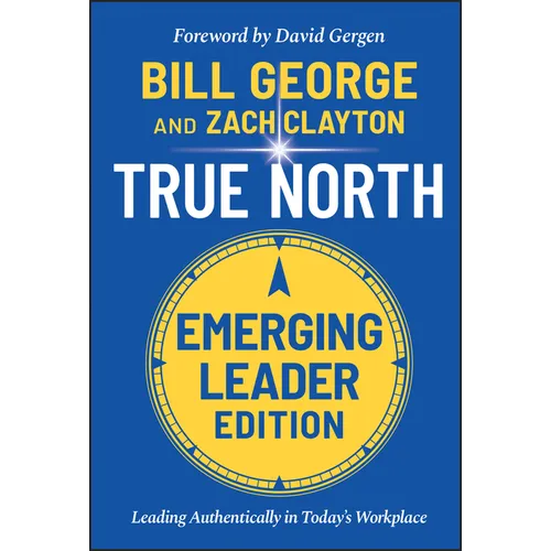 True North, Emerging Leader Edition: Leading Authentically in Today's Workplace - Hardcover