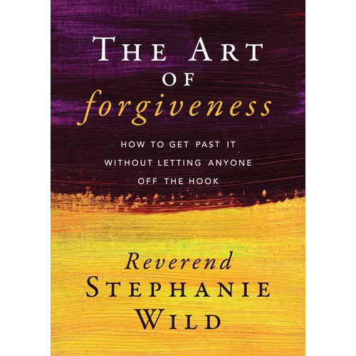 The Art of Forgiveness: How to Get Past It Without Letting Anyone Off the Hook - Paperback