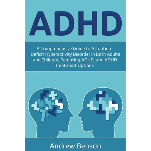 ADHD: A Comprehensive Guide to Attention Deficit Hyperactivity Disorder in Both Adults and Children, Parenting ADHD, and ADHD Treatment Options - Paperback