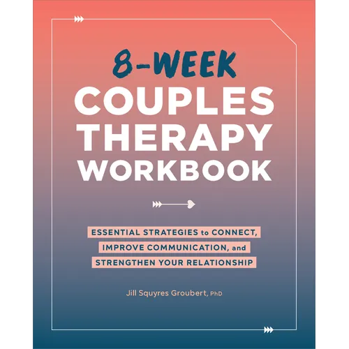 8-Week Couples Therapy Workbook: Essential Strategies to Connect, Improve Communication, and Strengthen Your Relationship - Paperback