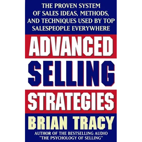 Advanced Selling Strategies: The Proven System of Sales Ideas, Methods, and Techniques Used by Top Salespeople - Paperback