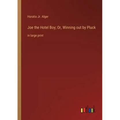 Joe the Hotel Boy; Or, Winning out by Pluck: in large print - Paperback
