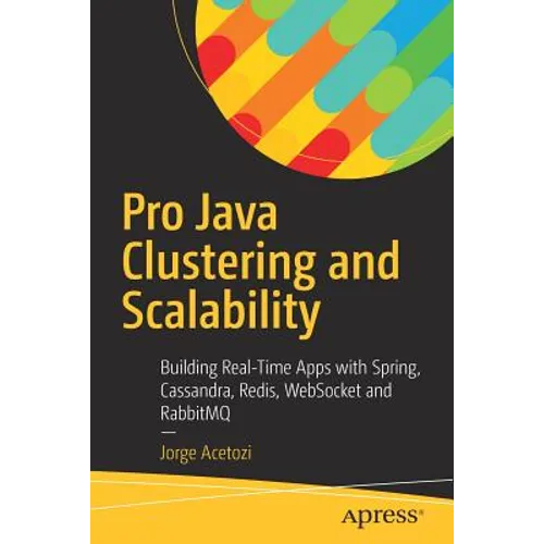 Pro Java Clustering and Scalability: Building Real-Time Apps with Spring, Cassandra, Redis, Websocket and Rabbitmq - Paperback