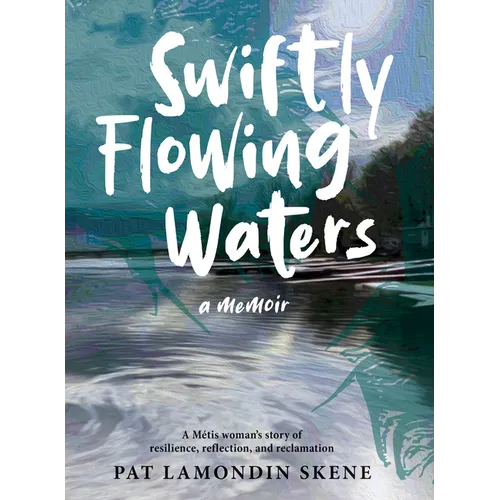 Swiftly Flowing Waters: A Metis Woman's Story of Resilience, Reflection and Reclamation - Paperback