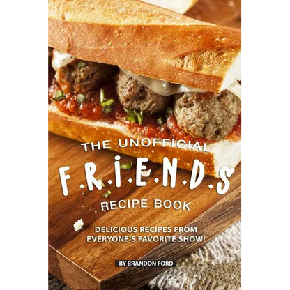 The Unofficial F.R.I.E.N.D.S Recipe Book: Delicious Recipes from Everyone's Favorite Show! - Paperback