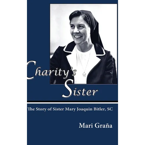 Charity's Sister: The Story of Sister Mary Joaquin Bitler, SC - Hardcover