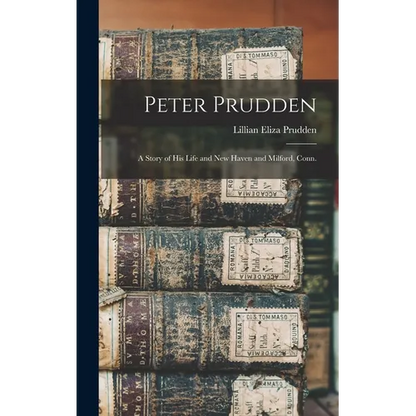 Peter Prudden; a Story of his Life and New Haven and Milford, Conn. - Hardcover