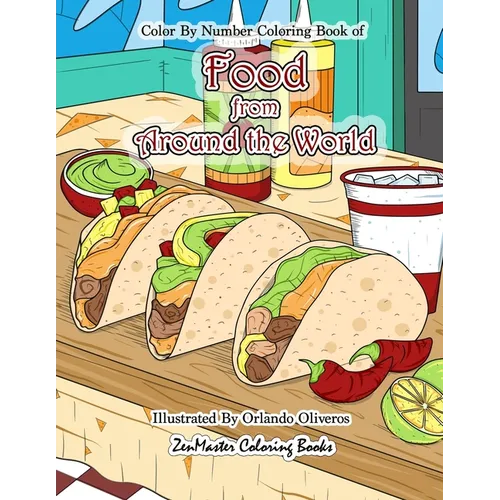 Color By Numbers Coloring Book of Food from Around the World: A Food Color By Number Coloring Book for Adults for Stress Relief and Relaxation - Paperback