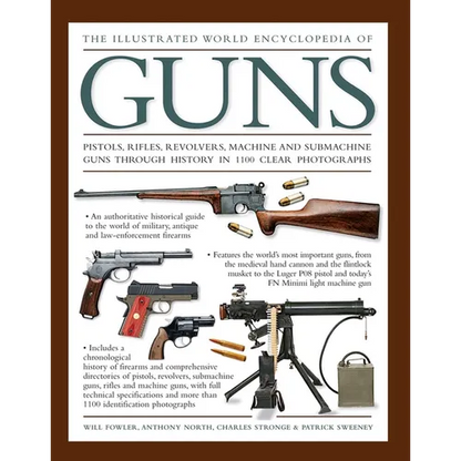 The Illustrated World Encyclopedia of Guns: Pistols, Rifles, Revolvers, Machine and Submachine Guns Through History in 1100 Clear Photographs - Hardcover