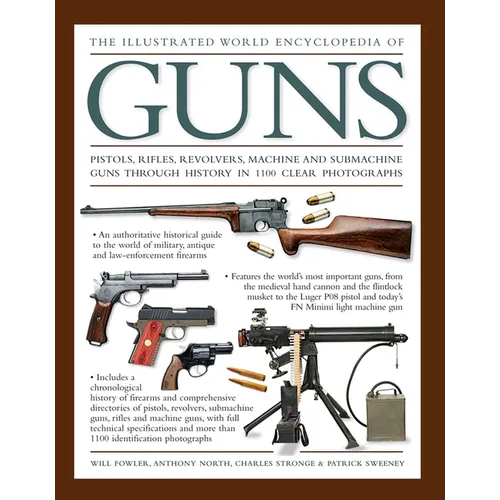 The Illustrated World Encyclopedia of Guns: Pistols, Rifles, Revolvers, Machine and Submachine Guns Through History in 1100 Clear Photographs - Hardcover