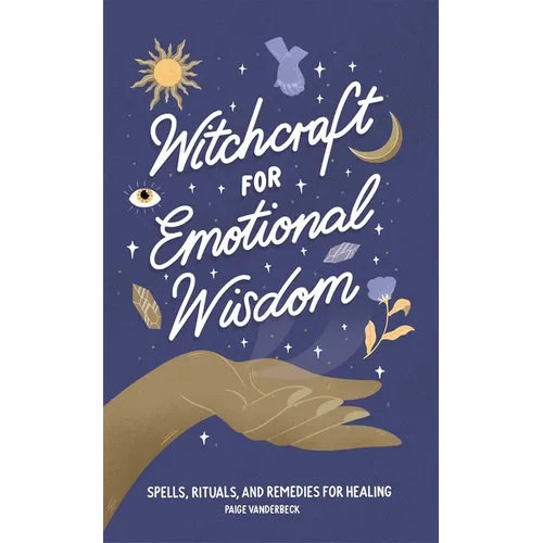 Witchcraft for Emotional Wisdom: Spells, Rituals, and Remedies for Healing - Hardcover