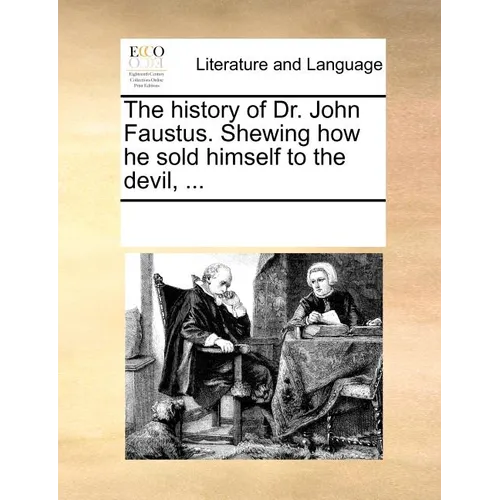 The History of Dr. John Faustus. Shewing How He Sold Himself to the Devil, ... - Paperback