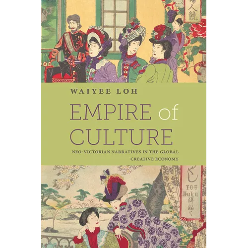 Empire of Culture: Neo-Victorian Narratives in the Global Creative Economy - Hardcover