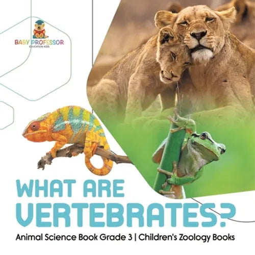 What Are Vertebrates? Animal Science Book Grade 3 Children's Zoology Books - Paperback