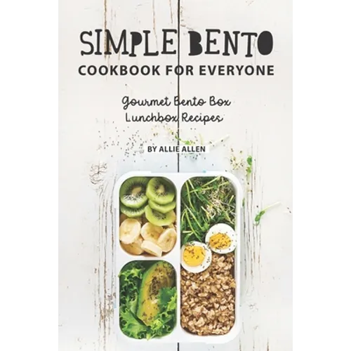 Simple Bento Cookbook for Everyone: Gourmet Bento Box Lunchbox Recipes - Paperback