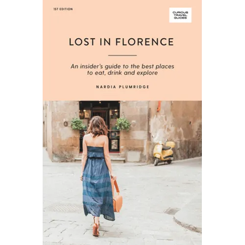 Lost in Florence: An Insider's Guide to the Best Places to Eat, Drink and Explore - Paperback