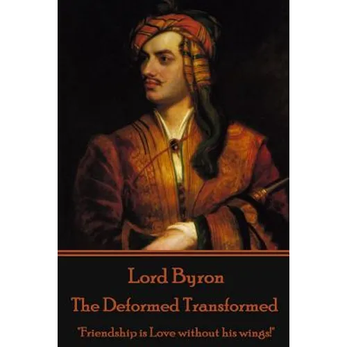 Lord Byron - The Deformed Transformed: "Friendship is Love without his wings!" - Paperback