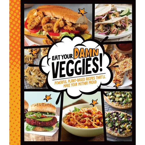 Eat Your Damn Veggies!: Powerful Plant-Based Recipes That'll Make Your Mother Proud - Hardcover