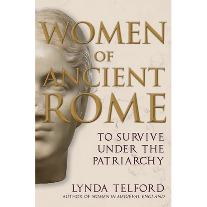 Women of Ancient Rome: To Survive Under the Patriarchy - Hardcover