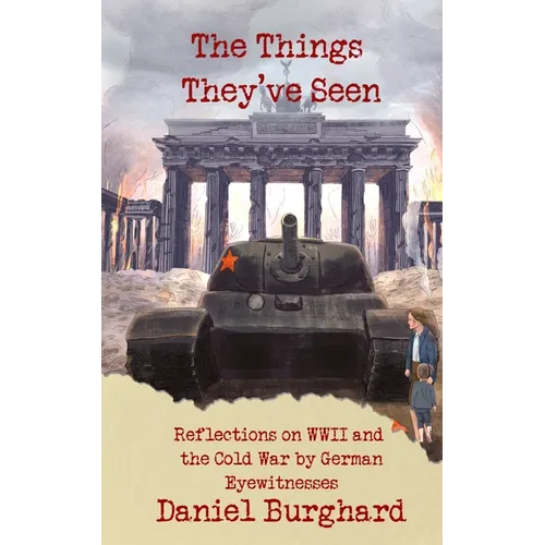 The Things They've Seen: Reflections on WWII and the Cold War by German Eyewitnesses - Paperback