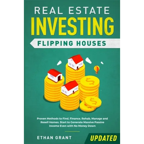 Real Estate Investing: Flipping Houses (Updated): Proven Methods to Find, Finance, Rehab, Manage and Resell Homes. Start to Generate Massive Passive I - Paperback