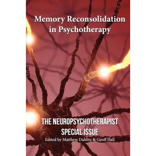 Memory Reconsolidation in Psychotherapy: The Neuropsychotherapist Special Issue - Paperback