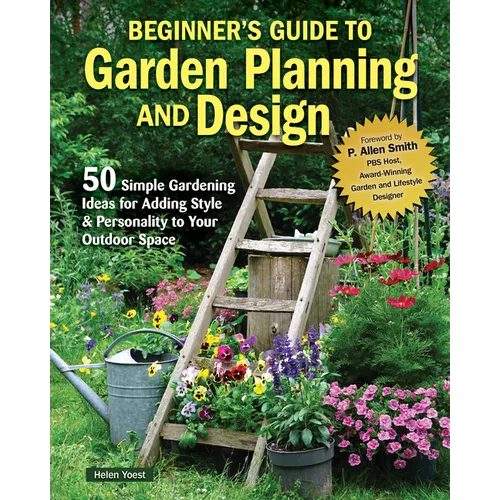 Beginner's Guide to Garden Planning and Design: 50 Simple Gardening Ideas for Adding Style & Personality to Your Outdoor Space - Paperback
