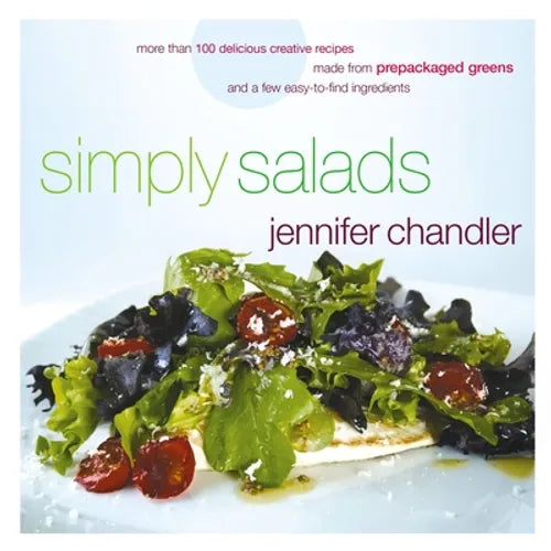 Simply Salads: More Than 100 Creative Recipes You Can Make in Minutes from Prepackaged Greens - Paperback