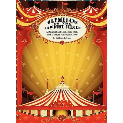 Olympians of the Sawdust Circle: A Biographical Dictionary of the Nineteenth Century American Circus - Hardcover